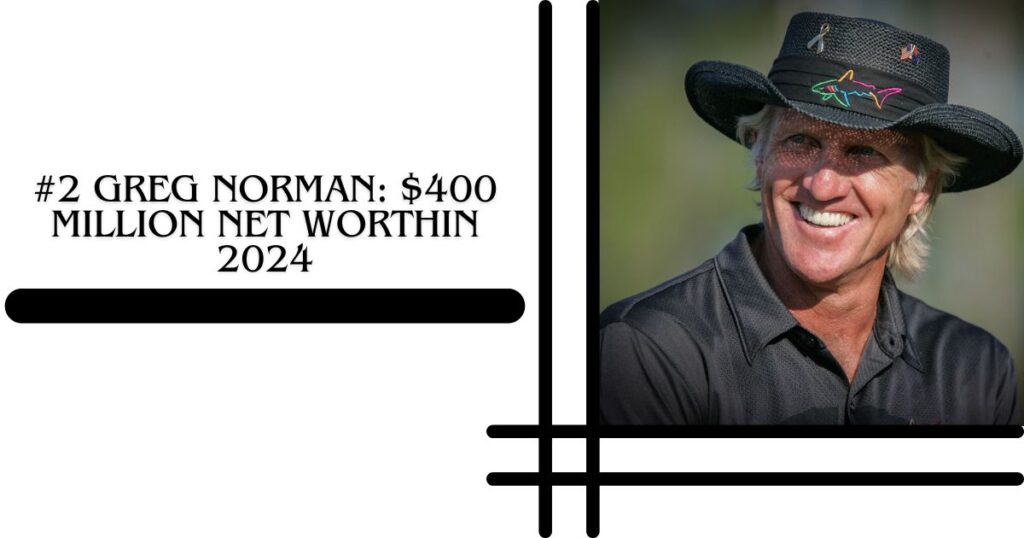 #2 Greg Norman $400 million Net WorthIn 2024