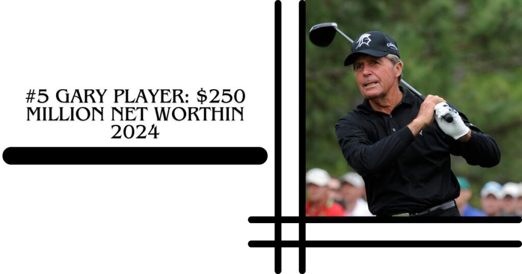 #5 Gary Player $250 million Net WorthIn 2024