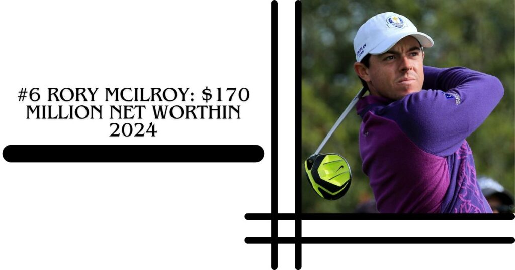 #6 Rory McIlroy $170 million Net WorthIn 2024