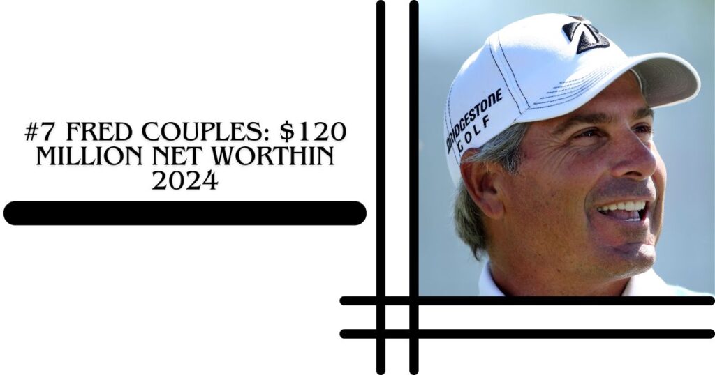 #7 Fred Couples $120 million Net WorthIn 2024