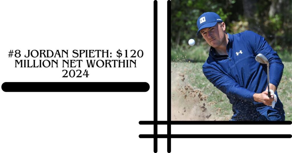 #8 Jordan Spieth $120 million Net WorthIn 2024