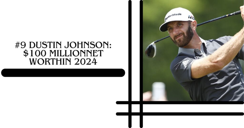 #9 Dustin Johnson $100 million Net WorthIn 2024