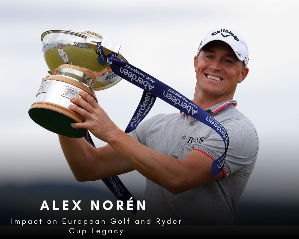 Alex Norén Impact on European Golf and Ryder Cup Legacy