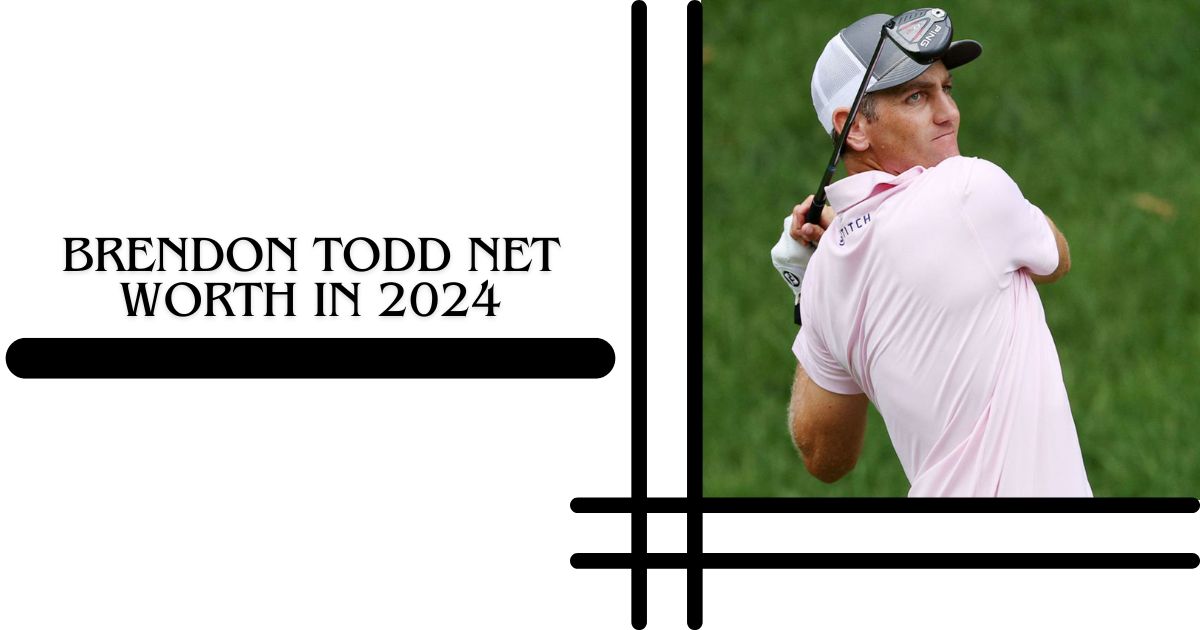 Brendon Todd Net Worth in 2024 Career Resurgence, Achievements, and Golf Earnings