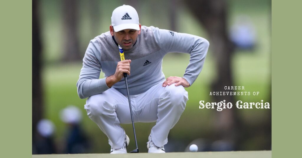 Career Achievements of Sergio Garcia