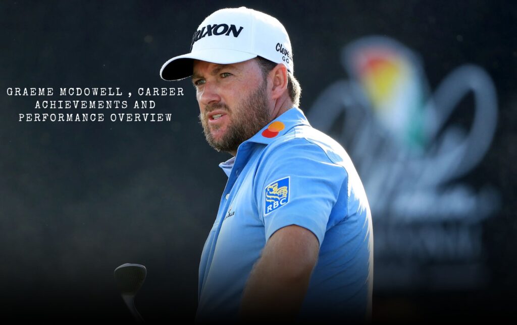 Graeme McDowell , Career Achievements and Performance Overview