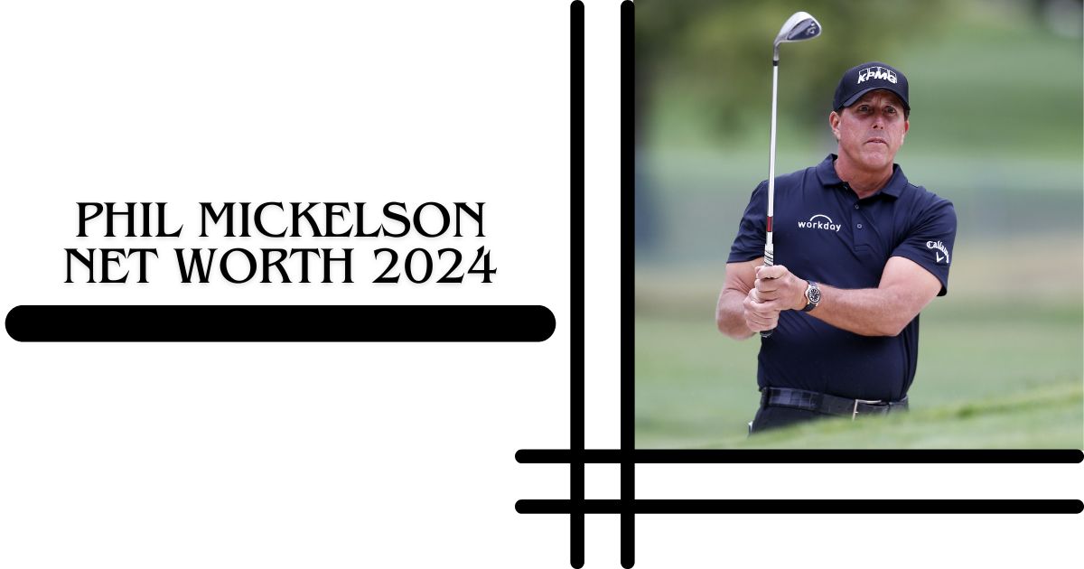 Phil Mickelson Net Worth 2024 Career Highlights, Earnings & Achievements