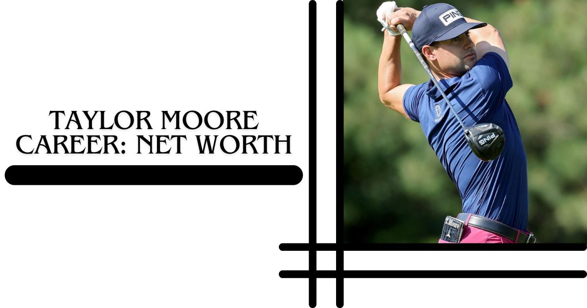 Taylor Moore Career Net Worth, Achievements, and Golf Style