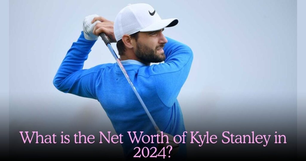 What is the Net Worth of Kyle Stanley in 2024