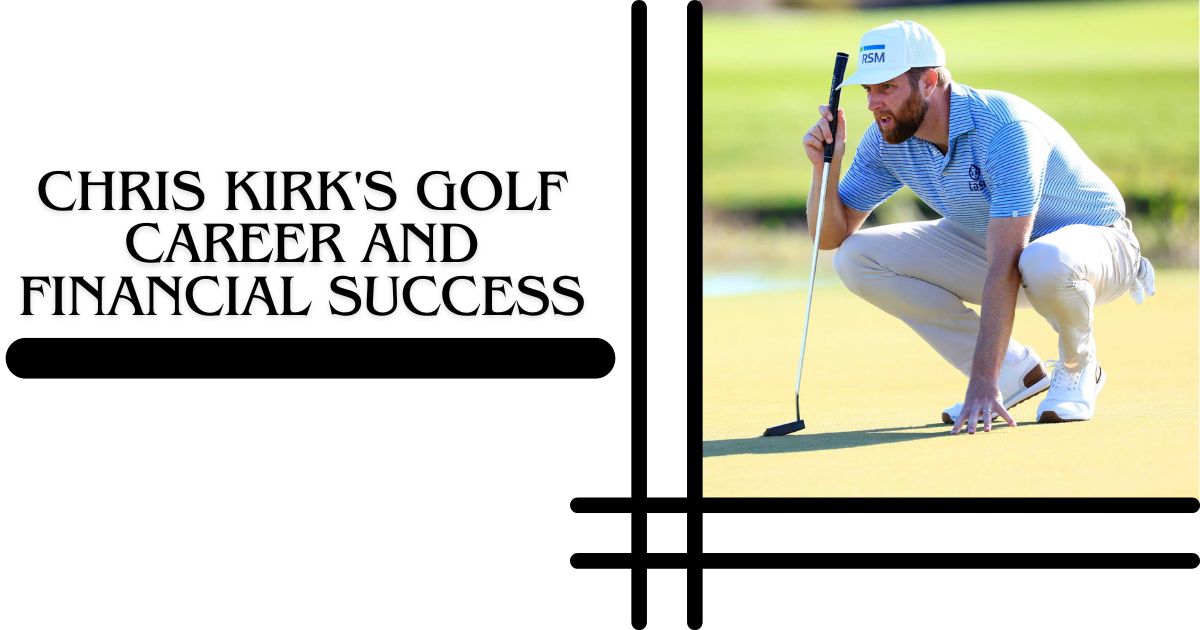 Chris Kirk's Golf Career and Financial Success In 2024 