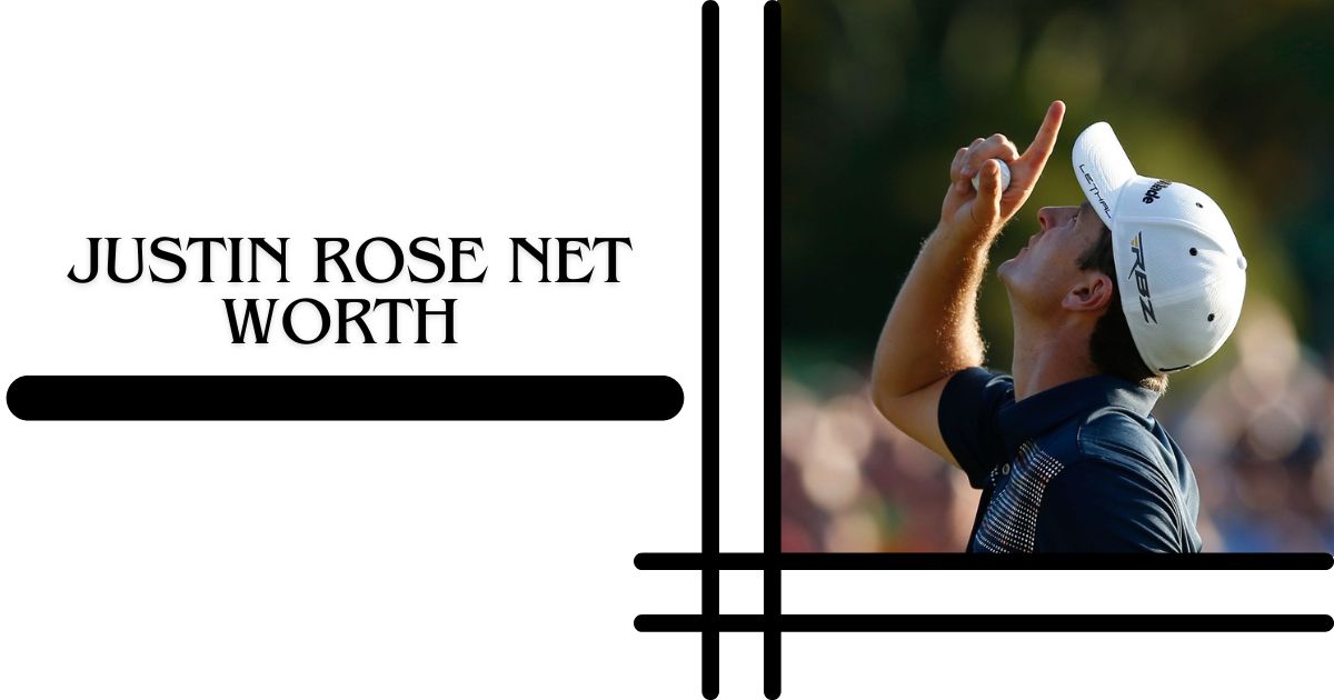 Justin Rose Net Worth Career, Achievements & Playing Style