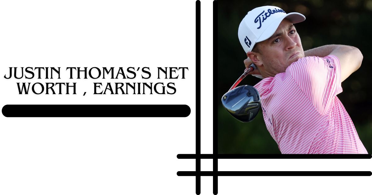 Justin Thomas’s Net Worth, Earnings, and Career Achievements 2024