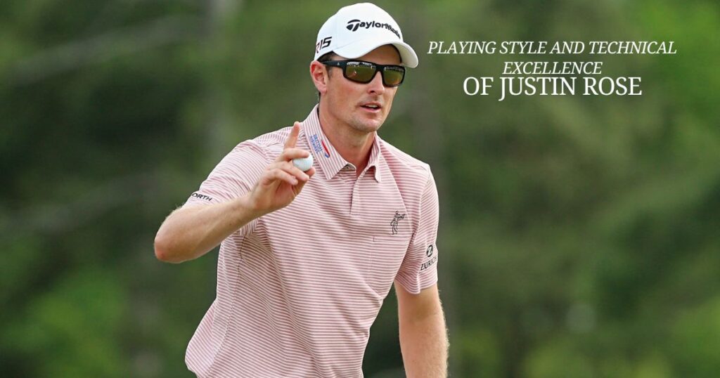 Playing Style and Technical Excellence of Justin Rose