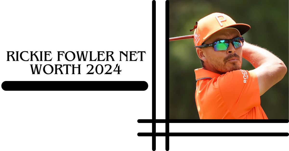 Rickie Fowler Net Worth 2024