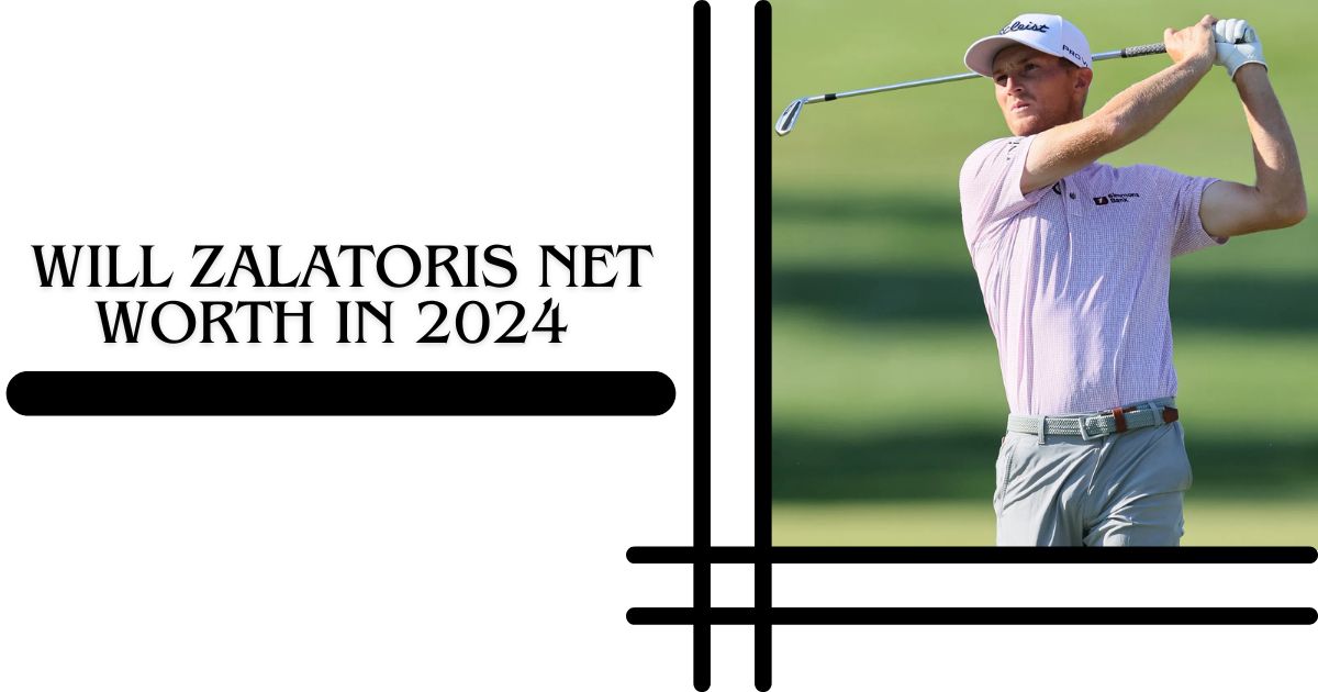 Will Zalatoris Net Worth & Career Highlights in 2024